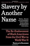 Slavery by Another Name: The Re-Enslavement of Black Americans from the Civil War to World War II by Douglas A Blackmon