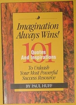 Imagination Always Wins, 101 Qoutes and Inpirations, to Unleash Your Most Powerful Success Resource