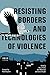 Resisting Borders and Technologies of Violence (Abolitionist Papers)