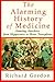 The Alarming History of Medicine/Amusing Anecdotes from Hippocrates to Heart Transplants by Richard Gordon (1994-01-03)