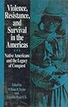 Violence, Resistance, and Survival in the Americas: Native Americans and the Legacy of Conquest Violence, Resistance, and Survival in the Americas: Native Americans and the Legacy of Conquest