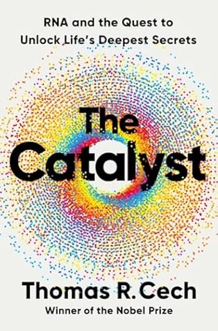 The Catalyst: RNA and the Quest to Unlock Life's Deepest Secrets