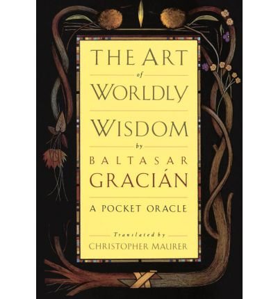 The Art of Worldly Wisdom [ THE ART OF WORLDLY WISDOM ] by Gracian y Morales, Baltasar (Author ) on Dec-01-1991 Hardcover