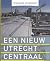 Verjongd stadshart. Een nieuw Utrecht Centraal