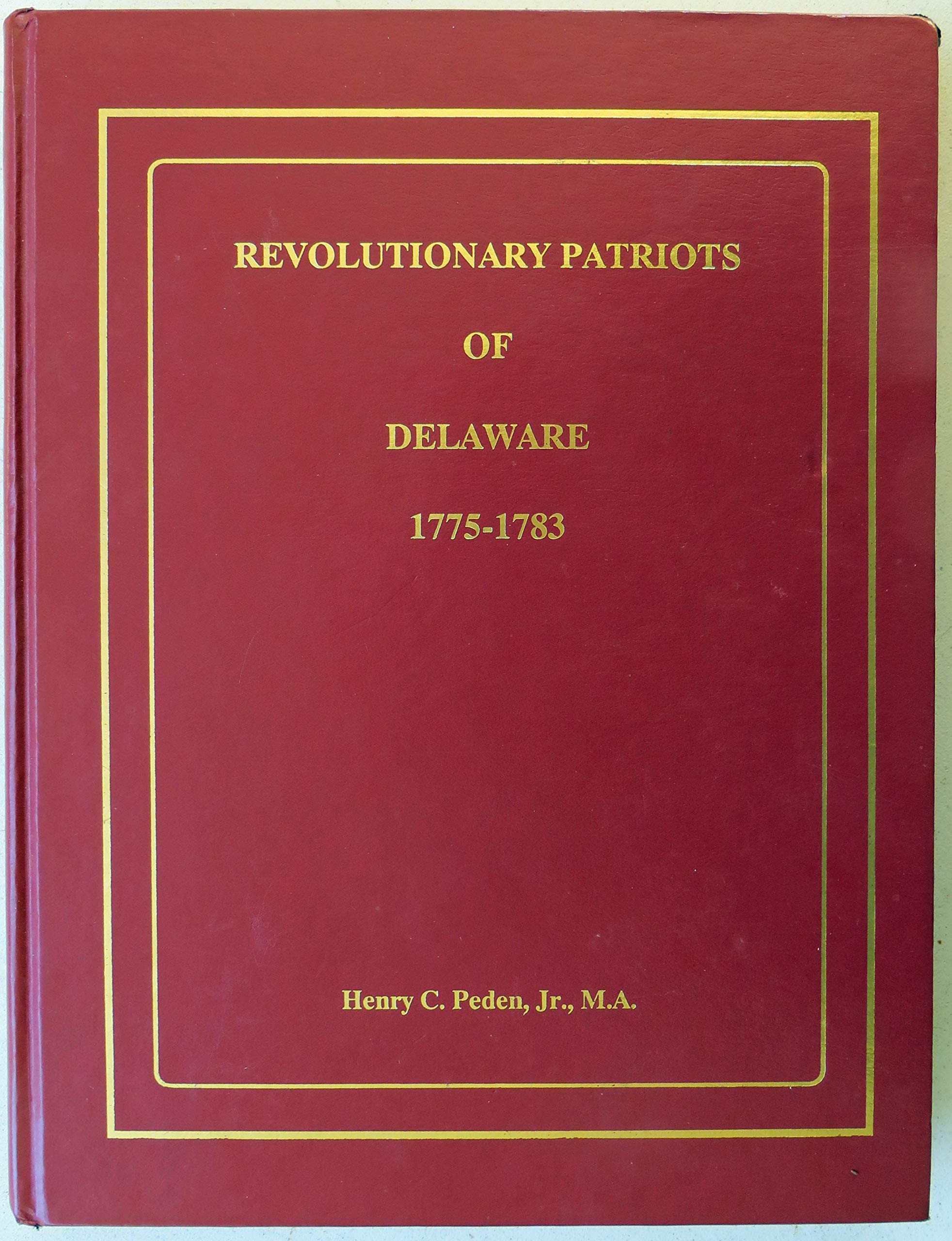 Revolutionary patriots of Delaware, 1775-1783: Genealogical and historical information on the men and women of Delaware who served the American cause during the war against Great Britain, 1775-1783 (Hardcover)