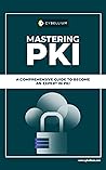 Mastering PKI: A Comprehensive Guide To Become An Expert in PKI
