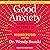 Good Anxiety: Harnessing the Power of the Most Misunderstood Emotion