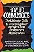 How to Communicate, the Ultimate Guide to Improving Your Personal & Professional Relationships,