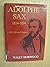 Adolphe Sax, 1814-1894: His...