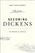 Becoming Dickens: The Invention of a Novelist