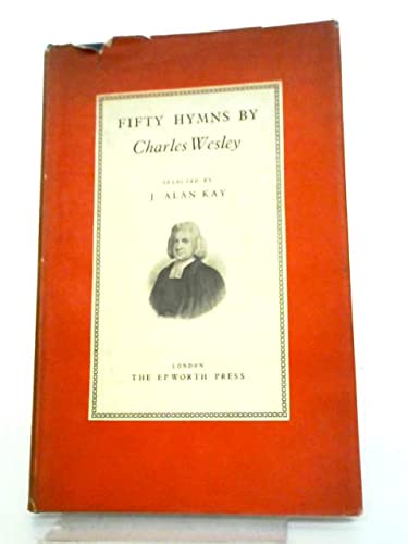 Fifty Hymns by Charles Wesley. Selected by Alan Kay. (Hardcover)