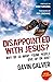Disappointed with Jesus? by...