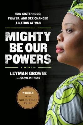 BY Gbowee, Leymah ( Author ) [{ Mighty Be Our Powers: How Sisterhood, Prayer, and Sex Changed a Nation at War By Gbowee, Leymah ( Author ) Mar - 26- 2013 ( Paperback ) } ]