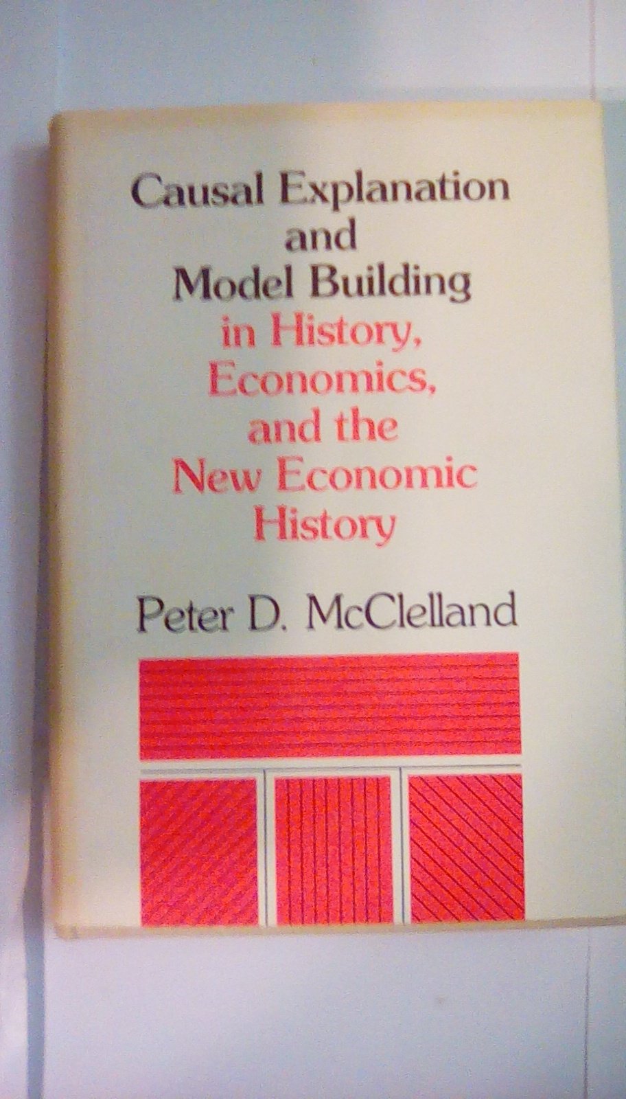 Causal Explanation and Model Building in History, Economics, and the New Economic History (Hardcover)