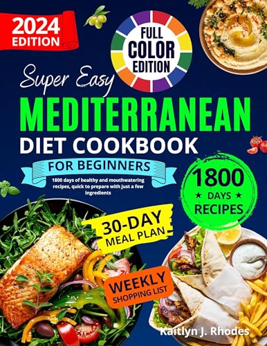 SUPER EASY MEDITERRANEAN DIET COOKBOOK FOR BEGINNERS: 1800 Days of Healthy and Mouthwatering Recipes, Quick to Prepare with Just a Few Ingredients | Full Color Edition (Kindle Edition)