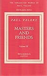 The Collected Works of Paul Valery, Vol. 9: Masters and Friends The Collected Works of Paul Valery, Vol. 9: Masters and Friends
