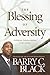 The Blessing of Adversity: Finding Your God-given Purpose in Life's Troubles by Barry C. Black (2011-04-01)