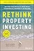 Rethink Property Investing,...