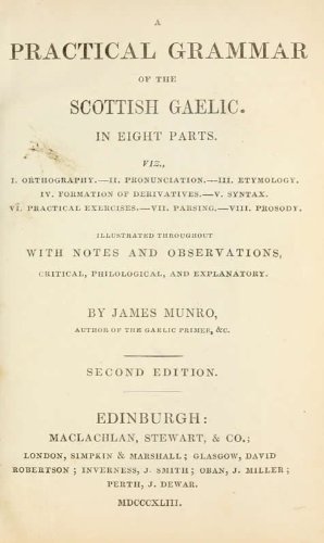A Practical Grammar Of The Scottish Gaelic: In Eight Parts, Viz, I. Orthography.-Ii. Pronunciation.-Iii. Etymology. Iv. Formation Of Derivatives.-V. Syntax. Vi. Practical Exercises.-Vii. Parsing.-Viii. Prosody: Illustrated Throughout With Notes And Obs... (Hardcover)