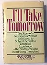 I'll Take Tomorrow: The Story of a Courageous Woman Who Dared to Subject Herself to a Medical Experiment-The First Successful Heart-Lung Transplant