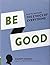 Be Good by Randy Cohen by Randy Cohen
