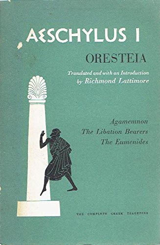 Aeschylus I: Oresteia, Agamemnon, the Libation Bearers, the Eumenides