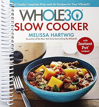 The Whole30 Slow Cooker: 150 Totally Compliant Prep-and-Go Recipes for Your Whole30 ? with Instant Pot Recipes