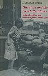 Literature and the French Resistance: Cultural Politics and Narrative Forms, 1940-1950 Literature and the French Resistance: Cultural Politics and Narrative Forms, 1940-1950