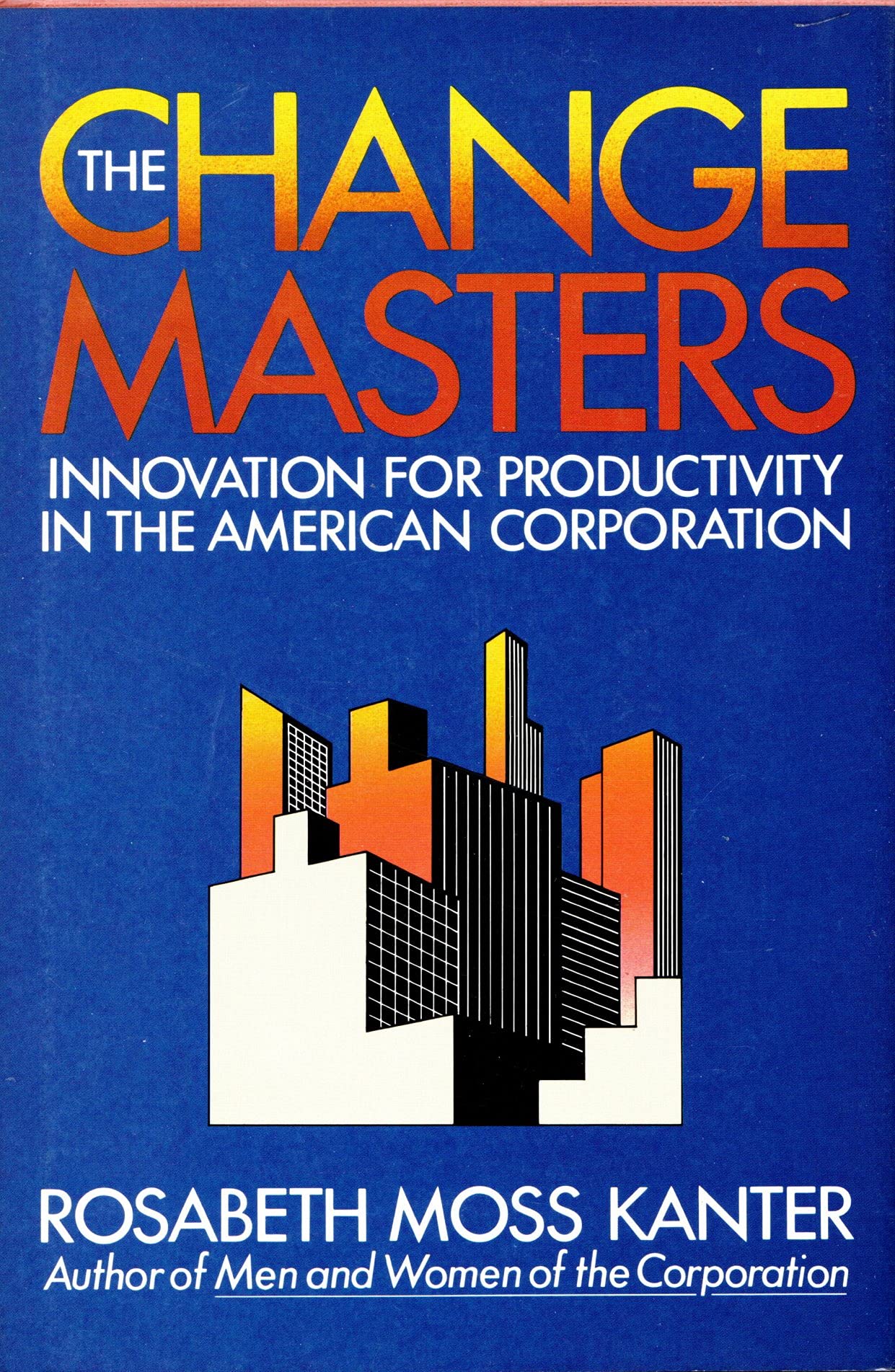 The Change Masters: Innovations for Productivity in the American Corporation (Hardcover)