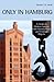 Only in Hamburg: A Guide to Hidden Corners, Little-known Places and Unusual Objects by Duncan J. D. Smith (2010-03-01)