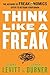 Think Like a Freak: The Authors of Freakonomics Offer to Retrain Your Brain