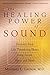 The Healing Power of Sound: Recovery from Life-Threatening Illness Using Sound, Voice, and Music by Mitchell L. Gaynor MD (2002-08-13)