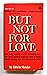 But Not for Love