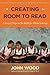 Creating Room to Read: A Story of Hope in the Battle for Global Literacy by John Wood (2013-02-07)
