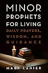 Minor Prophets for Living: Daily Prayers, Wisdom, and Guidance