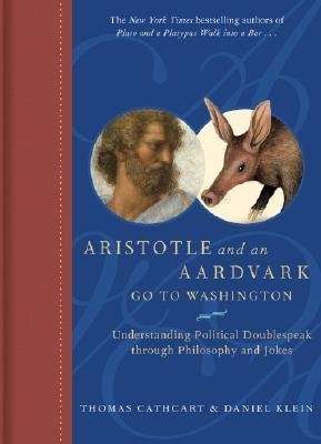 Aristotle and an Aardvark Go to Washington: Understanding Political Doublespeak Through Philosphy and Jokes (Unknown Binding)
