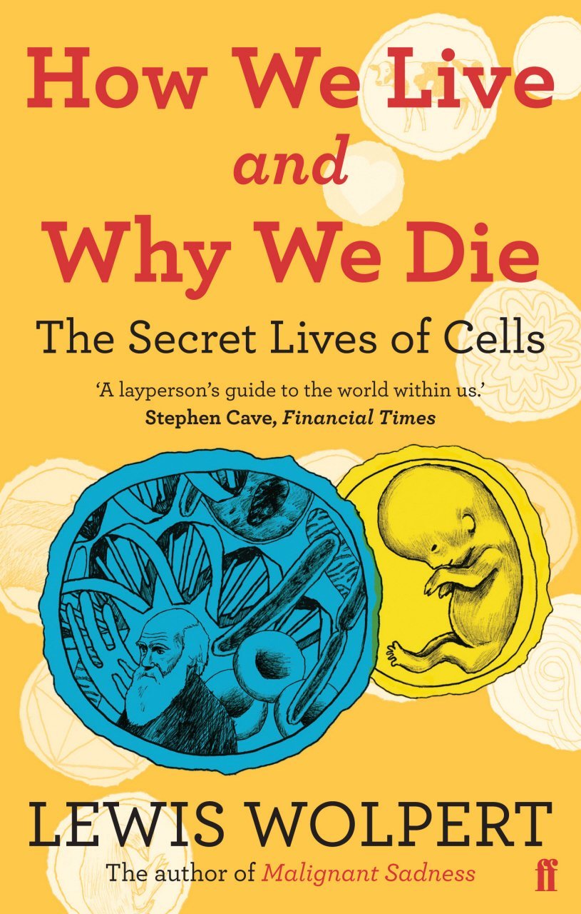 How We Live and Why We Die: the secret lives of cells by Lewis Wolpert (1-Apr-2010) Paperback