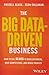 The Big Data-Driven Business: How to Use Big Data to Win Customers, Beat Competitors, and Boost Prof by Russell Glass