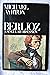 Berlioz; a singular obsession;: A personal portrait of Hector Berlioz (1803-1869) on the centenary of his death