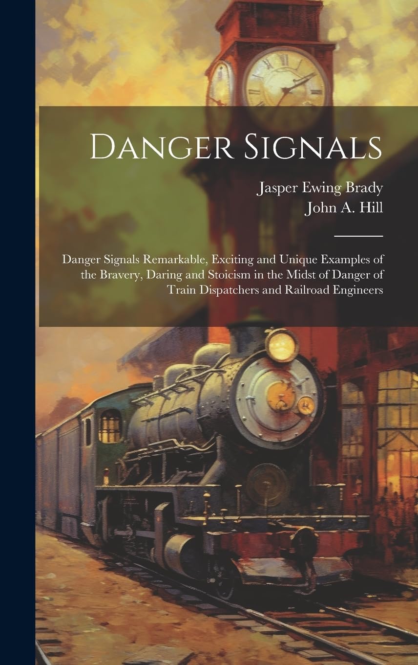 Danger Signals: Danger Signals Remarkable, Exciting and Unique Examples of the Bravery, Daring and Stoicism in the Midst of Danger of Train Dispatchers and Railroad Engineers (Hardcover)