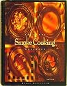 The Art of Smoke Cooking Cookbook: Simple Recipes become Gourmet Delights with the Art of Smoke Cooking The Art of Smoke Cooking Cookbook: Simple Recipes become Gourmet Delights with the Art of Smoke Cooking