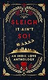 Sleigh It Ain't So! : An Indie Love Anthology