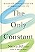 The Only Constant: A Guide to Embracing Change and Leading an Authentic Life