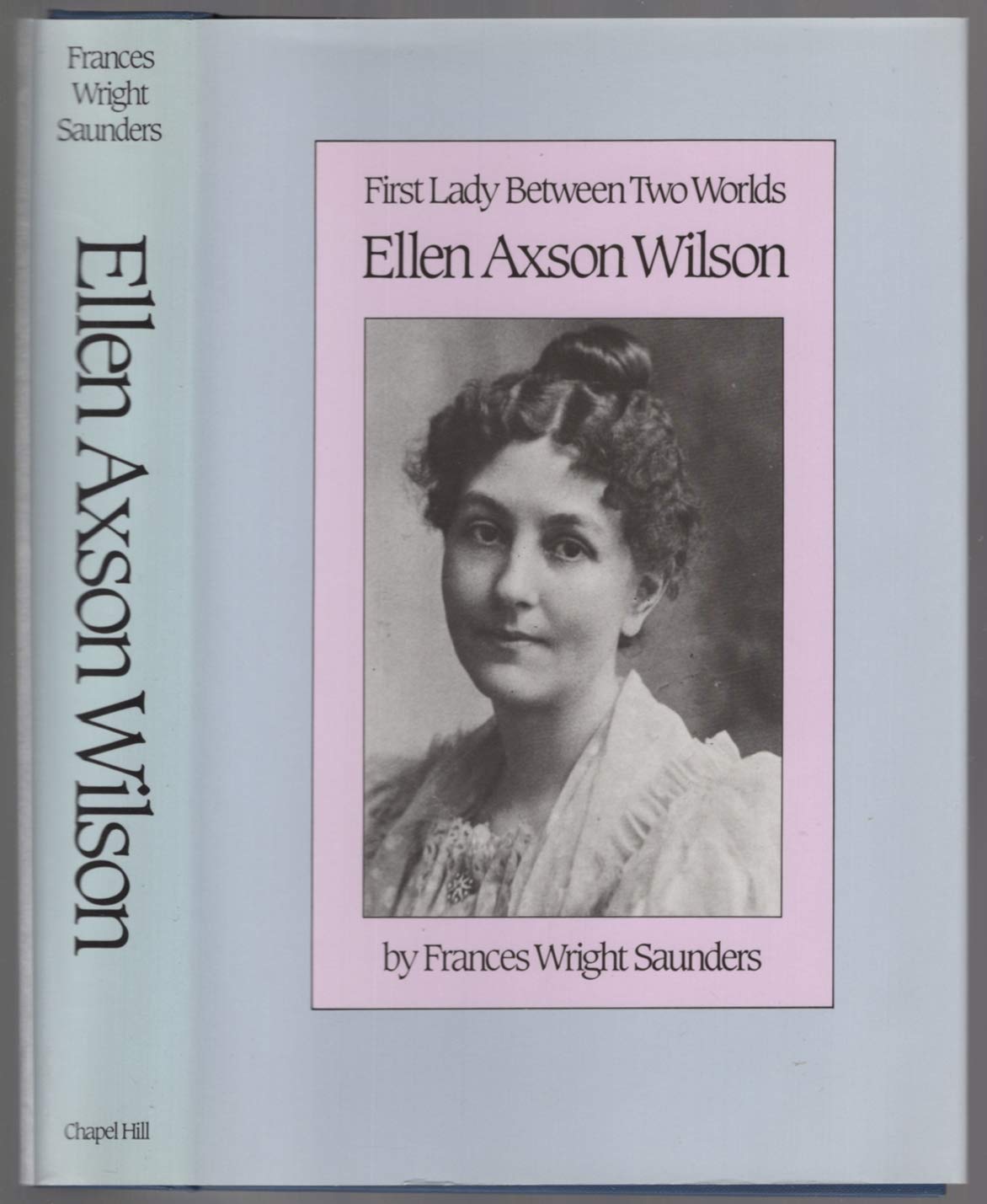 Ellen Axson Wilson: First Lady Between Two Worlds (Supplementary Volumes to the Papers of Woodrow Wilson)