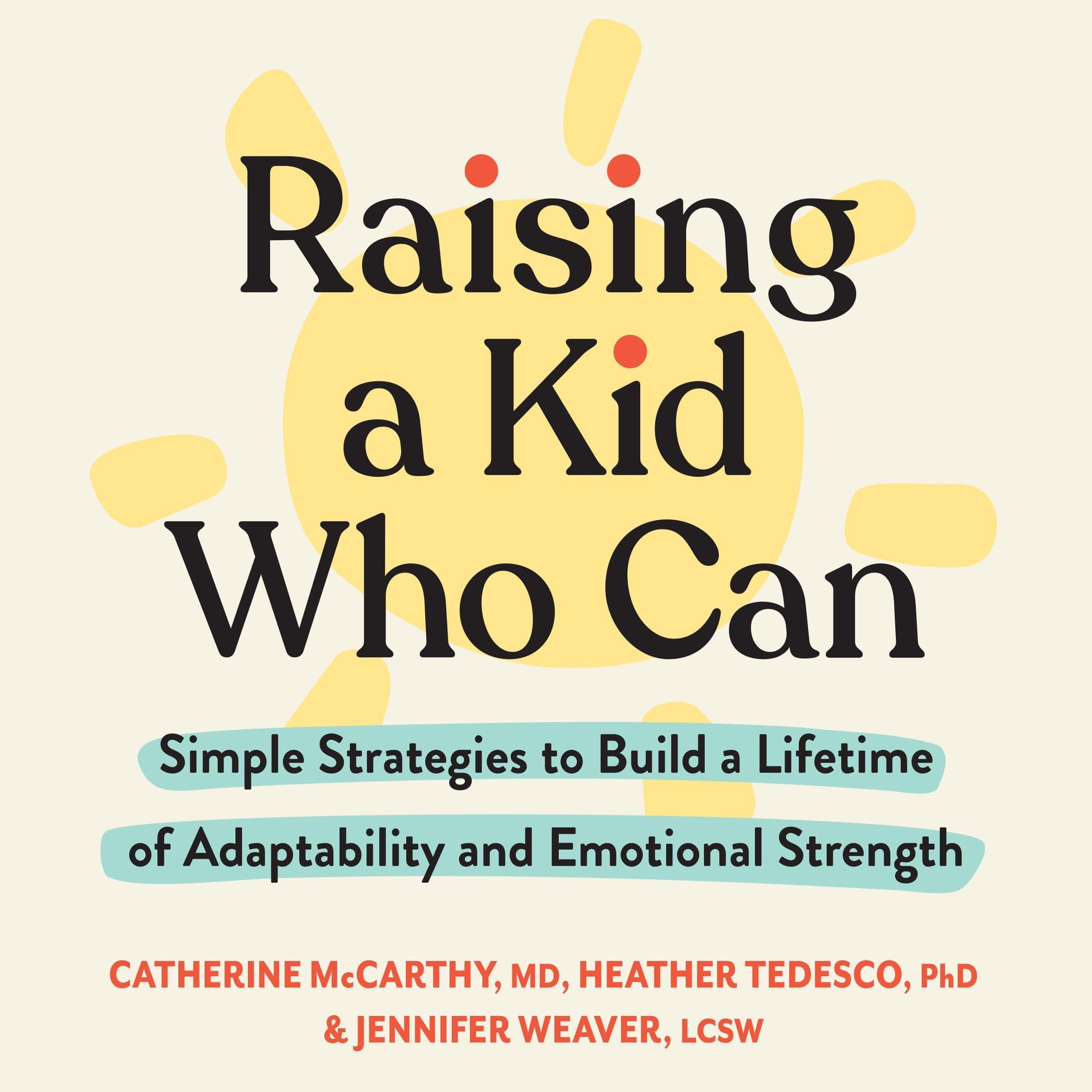 Raising a Kid Who Can: Simple Strategies to Build a Lifetime of Adaptability and Emotional Strength (Audible Audio)