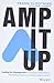 NEW-Amp It Up: Leading for Hypergrowth by Raising Expectations, Increasing Urgency, and Elevating Intensity