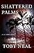 Shattered Palms by Toby Neal (2014-03-28)