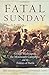 Fatal Sunday: George Washington, the Monmouth Campaign, and the Politics of Battle (Campaigns and Commanders Series) by Mark Edward Lender (2016-04-28)