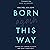 Born Again This Way: Coming Out, Coming to Faith, and What Comes Next