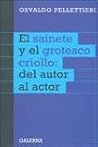SAINETE Y EL GROTESCO CRIOLLO: DEL AUTOR AL ACTOR, EL
